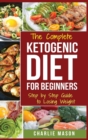 Image for Ketogenic Diet : The Step by Step Guide For Beginners, For Weight Loss &amp; The Complete Ketogenic Diet Cookbook For Beginners: Lose a Lot of Weight Fast