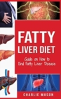 Image for Fatty Liver Diet : Guide on How to End Fatty Liver Disease Fatty Liver Diet Books: Fatty Liver Diet