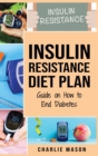 Image for Insulin Resistance Diet Plan : Guide on How to End Diabetes The Insulin Resistance Diet: Insulin Resistance Diet Book Solution