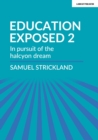 Image for Education Exposed 2: In pursuit of the halcyon dream