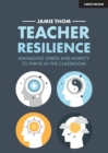 Image for Teacher Resilience: Managing stress and anxiety to thrive in the classroom