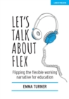Image for Let&#39;s Talk about Flex: Flipping the flexible working narrative for education