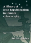 Image for A History of Irish Republicanism in Dundee c1840 to 1985