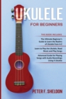 Image for Ukulele for Beginners : 3 Books in 1-The Beginner&#39;s Guide to Learn the Realms of Ukulele+ Learn to Play the Ukulele, Read Music and Play Songs+ Guide for Playing Songs with Audio Recordings