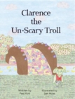 Image for Clarence the Un-Scary Troll : What Do You Do If You&#39;re An Un-Scary Troll?