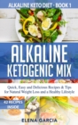 Image for Alkaline Ketogenic Mix : Quick, Easy, and Delicious Recipes &amp; Tips for Natural Weight Loss and a Healthy Lifestyle