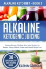 Image for Alkaline Ketogenic Juicing : Nutrient-Packed, Alkaline-Keto Juice Recipes for Balance, Energy, Holistic Health, and Natural Weight Loss