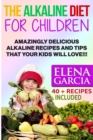 Image for The Alkaline Diet for Children : Amazingly Delicious Alkaline Recipes and Tips That Your Kids Will Love!
