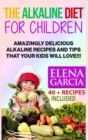 Image for The Alkaline Diet for Children : Amazingly Delicious Alkaline Recipes and Tips That Your Kids Will Love!