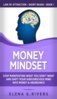 Image for Money Mindset : Stop Manifesting What You Don&#39;t Want and Shift Your Subconscious Mind into Money &amp; Abundance