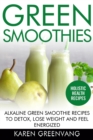 Image for Green Smoothies : Alkaline Green Smoothie Recipes to Detox, Lose Weight, and Feel Energized