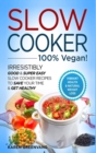 Image for Slow Cooker - 100% VEGAN! - Irresistibly Good &amp; Super Easy Slow Cooker Recipes to Save Your Time &amp; Get Healthy