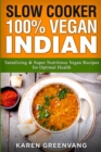 Image for Slow Cooker : 100% Vegan Indian - Tantalizing and Super Nutritious Vegan Recipes for Optimal Health