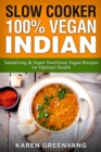 Image for Slow Cooker : 100% Vegan Indian - Tantalizing and Super Nutritious Vegan Recipes for Optimal Health