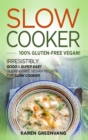 Image for Slow Cooker -100% Gluten-Free Vegan : Irresistibly Good &amp; Super Easy Gluten-Free Vegan Recipes for Slow Cooker