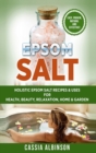Image for Epsom Salt : Holistic Epsom Salt Recipes &amp; Uses for Health, Beauty, Relaxation, Home &amp; Garden