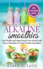 Image for Alkaline Smoothies : Lose Weight &amp; Supercharge Your Health with Green Smoothies and Vegan Protein Smoothies