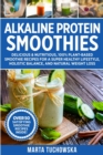 Image for Alkaline Protein Smoothies : Delicious &amp; Nutritious, 100% Plant-Based Smoothie Recipes for a Super Healthy Lifestyle, Holistic Balance, and Natural Weight Loss