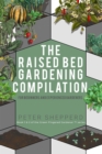 Image for Raised Bed Gardening Compilation for Beginners and Experienced Gardeners: The Ultimate Guide to Produce Organic Vegetables With Tips and Ideas to Increase Your Gardening Success