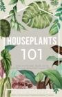 Image for Houseplants 101 : How to Choose, Style, Grow and Nurture Beautiful Indoor Plants