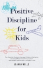 Image for Positive Disciple for Kids : The Essential Guide to Manage Children&#39;s Behavior, Develop Effective Communication and Raise a Positive and Confident Child