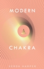 Image for Modern Chakra : Unlock the dormant healing powers within you, and restore your connection with the energetic world