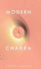 Image for Modern Chakra : Unlock the dormant healing powers within you, and restore your connection with the energetic world.