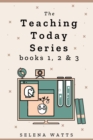 Image for Teaching Today Series Books 1, 2 &amp; 3: Teaching Yourself, Teaching Online and Creating Your Own Online Courses Compilation. Maximise Income and Monetise Your Knowledge