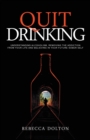 Image for Quit Drinking : Understanding alcoholism, removing the addiction from your life and believing in your future sober self