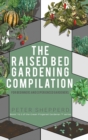Image for Raised Bed Gardening Compilation for Beginners and Experienced Gardeners : The ultimate guide to produce organic vegetables with tips and ideas to increase your growing success