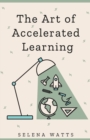 Image for The Art of Accelerated Learning : Proven Scientific Strategies for Speed Reading, Faster Learning and Unlocking Your Full Potential