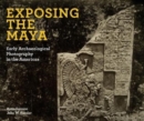 Image for Exposing the Maya  : early archaeological photography in the Americas