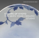 Image for Colors of Kyoto  : the Seifåu Yohei Ceramic Studio