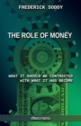 Image for The Role of Money - what it should be contrasted with what it has become : New edition