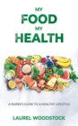 Image for My Food My Health : A Nurse&#39;s Guide To A Healthy Lifestyle