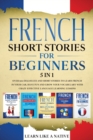 Image for French Short Stories for Beginners - 5 in 1 : Over 500 Dialogues and Short Stories to Learn French in your Car. Have Fun and Grow your Vocabulary with Crazy Effective Language Learning Lessons