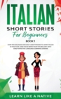 Image for Italian Short Stories for Beginners Book 1 : Over 100 Dialogues and Daily Used Phrases to Learn Italian in Your Car. Have Fun &amp; Grow Your Vocabulary, with Crazy Effective Language Learning Lessons