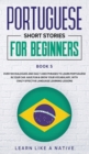 Image for Portuguese Short Stories for Beginners Book 5 : Over 100 Dialogues and Daily Used Phrases to Learn Portuguese in Your Car. Have Fun &amp; Grow Your Vocabulary, with Crazy Effective Language Learning Lesso
