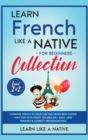 Image for Learn French Like a Native for Beginners Collection - Level 1 &amp; 2 : Learning French in Your Car Has Never Been Easier! Have Fun with Crazy Vocabulary, Daily Used Phrases &amp; Correct Pronunciations
