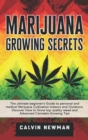 Image for Marijuana Growing Secrets : The Ultimate Beginner&#39;s Guide to Personal and Medical Marijuana Cultivation Indoors and Outdoors. Discover How to Grow Top Quality Weed and Advanced Cannabis Growing Tips