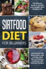 Image for Sirtfood Diet for Beginners : The Ultimate Guide to Quickly Lose Weight, Burn Stubborn Fat, and Activate the Skinny Gene with a 21-Day Meal Plan, Including a Cookbook with Delicious Recipes