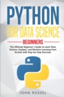 Image for Python for Data Science : The Ultimate Beginner&#39;s Guide to Learn Data Science, Analysis, and Machine Learning from Scratch with Step-by-Step Exercises