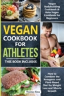 Image for Vegan Cookbook for Athletes : 2 Books in 1: Vegan Bodybuilding Cookbook &amp; Keto Vegetarian for Beginners, How to Combine the Ketogenic and Plant-Based Diet for Weight Loss and Muscle Growth