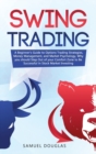 Image for Swing Trading : A 7-Day Crash Course to Become a Successful Trader for Beginners, Learn the Secrets to Trade Options, Stocks and Forex for a Living with Proven Simple Strategies