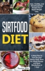 Image for Sirtfood Diet : Easy, Healthy, and Mouthwatering Recipes for a Rapid Weight Loss, A Meal Plan to Turn On your Skinny Gene, Burn Fat, Boost Energy, and Reset Metabolism in 7 days