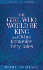 Image for The Girl Who Would Be King and Other Romanian Fairy Tales