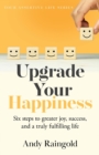 Image for Upgrade Your Happiness : 6 Steps To Greater Joy, Success, and Advantage on Your Journey to A More Fulfilling Life