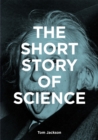 Image for The short story of science  : a pocket guide to key histories, experiments, theories, instruments and methods