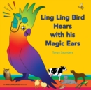Image for Ling Ling Bird Hears with his Magic Ears : exploring fun &#39;learning to listen&#39; sounds for early listeners