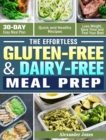 Image for The Effortless Gluten-Free &amp; Dairy-Free Meal Prep : 30-Day Easy Meal Plan - Quick and Healthy Recipes - Lose Weight, Save Time and Feel Your Best